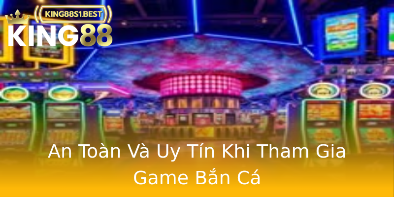 An Toàn Và Uy Tín Khi Tham Gia Game Bắn Cá An Toàn Và Uy Tín Khi Tham Gia Game Bắn Cá