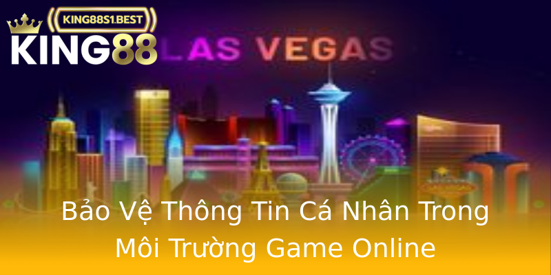 Bảo Vệ Thông Tin Cá Nhân Trong Môi Trường Game Online Bảo Vệ Thông Tin Cá Nhân Trong Môi Trường Game Online