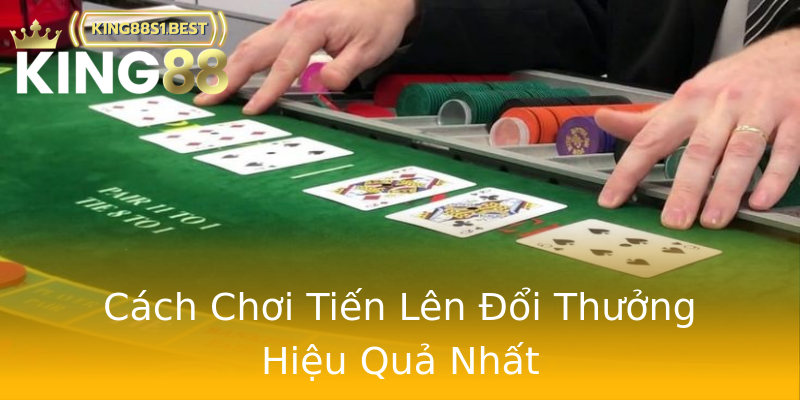Cách Chơi Tiến Lên Đổi Thưởng Hiệu Quả Nhất Cách Chơi Tiến Lên Đổi Thưởng Hiệu Quả Nhất