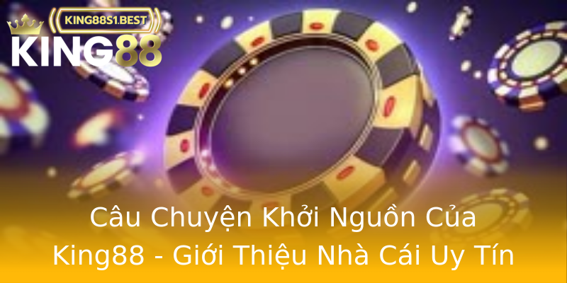 Câu Chuyện Khởi Nguồn Của King88 - Giới Thiệu Nhà Cái Uy Tín Câu Chuyện Khởi Nguồn Của King88 - Giới Thiệu Nhà Cái Uy Tín