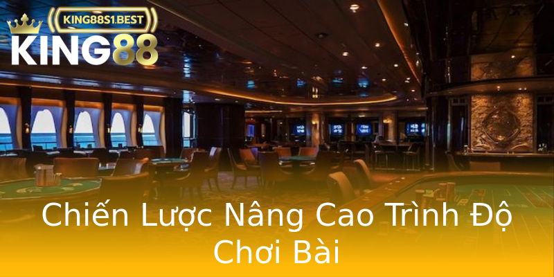 Chiến Lược Nâng Cao Trình Độ Chơi Bài Chiến Lược Nâng Cao Trình Độ Chơi Bài
