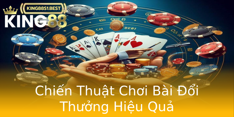 Chiến Thuật Chơi Bài Đổi Thưởng Hiệu Quả Chiến Thuật Chơi Bài Đổi Thưởng Hiệu Quả