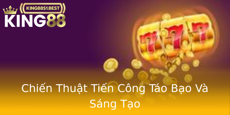 Chiến Thuật Tiến Công Táo Bạo Và Sáng Tạo Chiến Thuật Tiến Công Táo Bạo Và Sáng Tạo