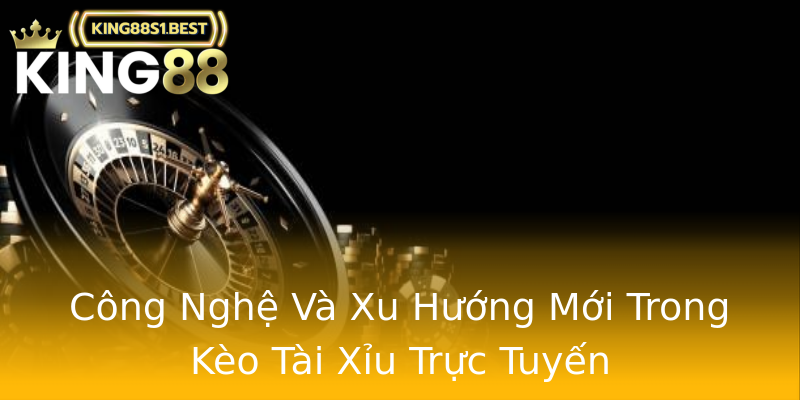 Công Nghệ Và Xu Hướng Mới Trong Kèo Tài Xỉu Trực Tuyến Công Nghệ Và Xu Hướng Mới Trong Kèo Tài Xỉu Trực Tuyến
