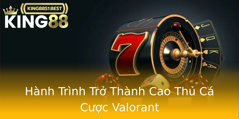 Hành Trình Trở Thành Cao Thủ Cá Cược Valorant Hành Trình Trở Thành Cao Thủ Cá Cược Valorant