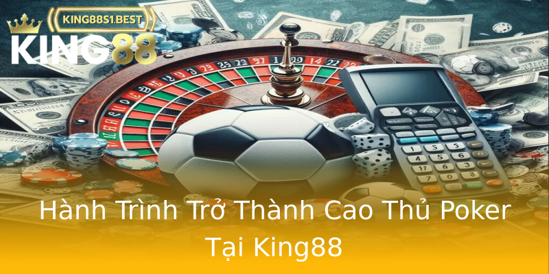 Hành Trình Trở Thành Cao Thủ Poker Tại King88 Hành Trình Trở Thành Cao Thủ Poker Tại King88