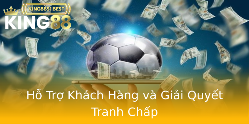 Hỗ Trợ Khách Hàng và Giải Quyết Tranh Chấp Hỗ Trợ Khách Hàng và Giải Quyết Tranh Chấp