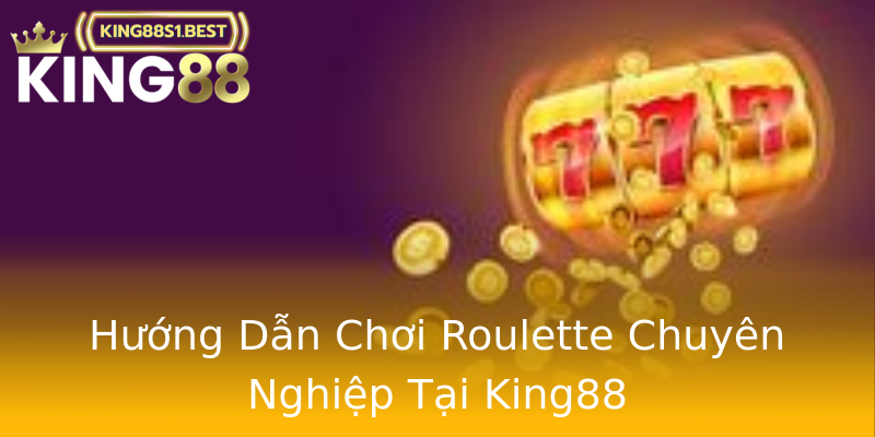 Hướng Dẫn Chơi Roulette Chuyên Nghiệp Tại King88 Hướng Dẫn Chơi Roulette Chuyên Nghiệp Tại King88