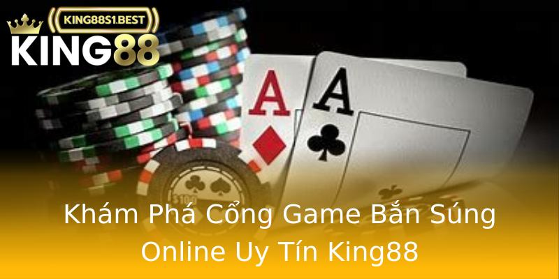 Khám Phá Cổng Game Bắn Súng Online Uy Tín King88 Khám Phá Cổng Game Bắn Súng Online Uy Tín King88