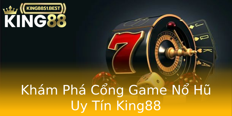 Khám Phá Cổng Game Nổ Hũ Uy Tín King88 Khám Phá Cổng Game Nổ Hũ Uy Tín King88