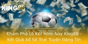 Kham Pha Lo Ket Hom Nay King88 Ket Qua Xo So Truc Tuyen Ang Tin Cay