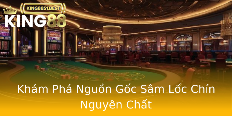 Khám Phá Nguồn Gốc Sâm Lốc Chín Nguyên Chất Khám Phá Nguồn Gốc Sâm Lốc Chín Nguyên Chất