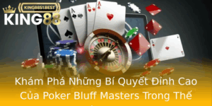 Kham Pha Nhung Bi Quyet Inh Cao Cua Poker Bluff Masters Trong The Gioi King88