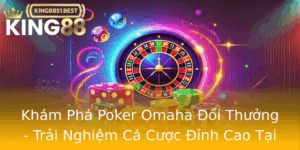 Kham Pha Poker Omaha Oi Thuong Trai Nghiem Ca Cuoc Inh Cao Tai King88