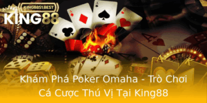 Kham Pha Poker Omaha Tro Choi Ca Cuoc Thu Vi Tai King88