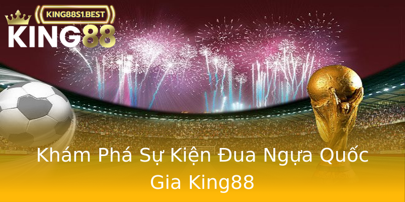 Khám Phá Sự Kiện Đua Ngựa Quốc Gia King88 Khám Phá Sự Kiện Đua Ngựa Quốc Gia King88