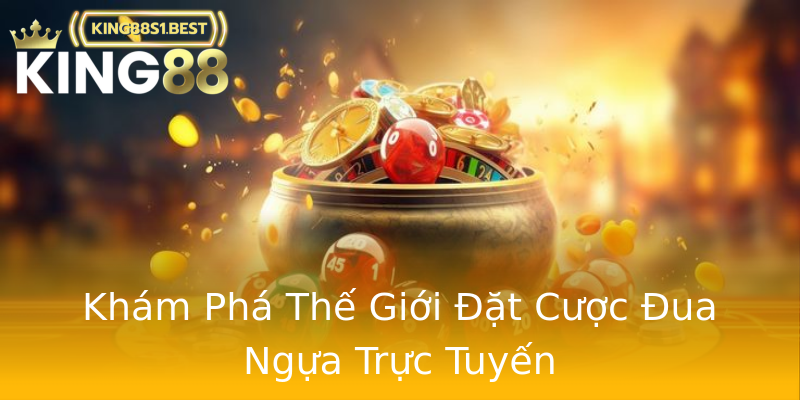 Khám Phá Thế Giới Đặt Cược Đua Ngựa Trực Tuyến Khám Phá Thế Giới Đặt Cược Đua Ngựa Trực Tuyến