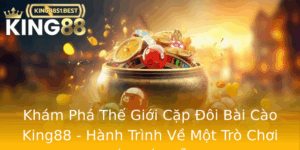 Kham Pha The Gioi Cap Oi Bai Cao King88 Hanh Trinh Ve Mot Tro Choi Ay Hap Dan