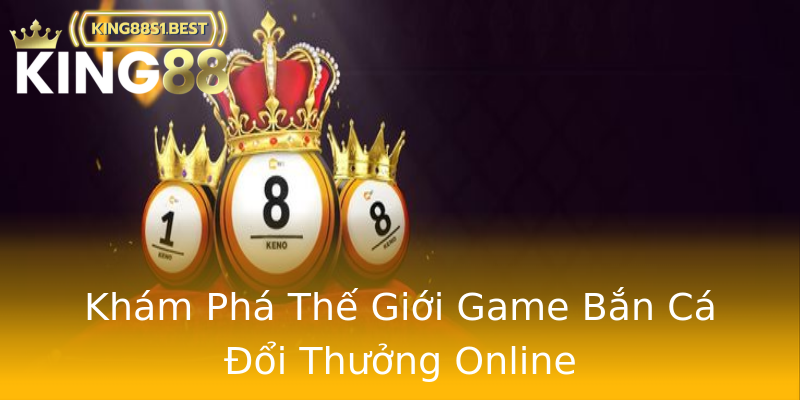 Khám Phá Thế Giới Game Bắn Cá Đổi Thưởng Online Khám Phá Thế Giới Game Bắn Cá Đổi Thưởng Online