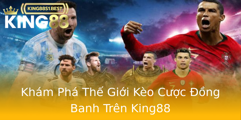 Khám Phá Thế Giới Kèo Cược Đồng Banh Trên King88 Khám Phá Thế Giới Kèo Cược Đồng Banh Trên King88
