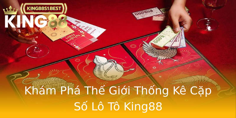 Khám Phá Thế Giới Thống Kê Cặp Số Lô Tô King88 Khám Phá Thế Giới Thống Kê Cặp Số Lô Tô King88