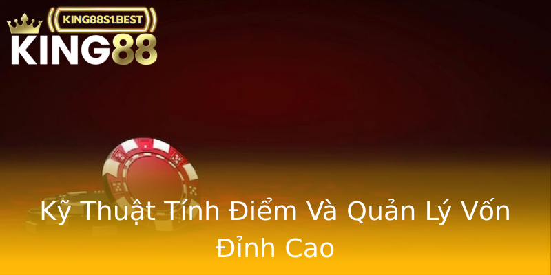 Kỹ Thuật Tính Điểm Và Quản Lý Vốn Đỉnh Cao Kỹ Thuật Tính Điểm Và Quản Lý Vốn Đỉnh Cao