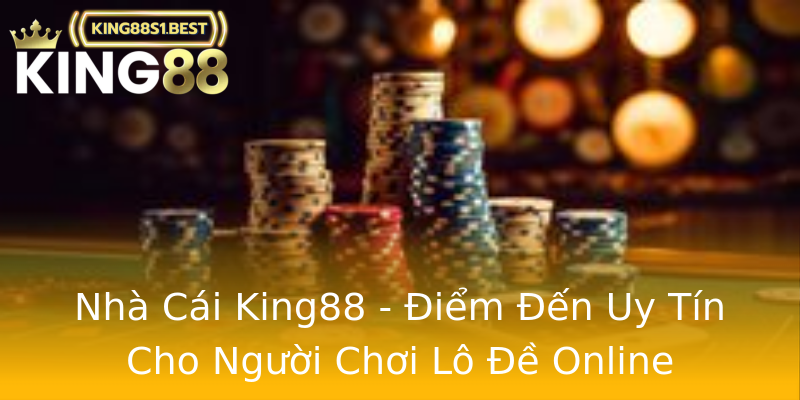 Nhà Cái King88 - Điểm Đến Uy Tín Cho Người Chơi Lô Đề Online Nhà Cái King88 - Điểm Đến Uy Tín Cho Người Chơi Lô Đề Online