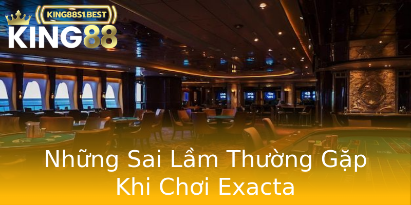 Những Sai Lầm Thường Gặp Khi Chơi Exacta Những Sai Lầm Thường Gặp Khi Chơi Exacta