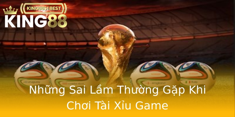 Những Sai Lầm Thường Gặp Khi Chơi Tài Xỉu Game Những Sai Lầm Thường Gặp Khi Chơi Tài Xỉu Game