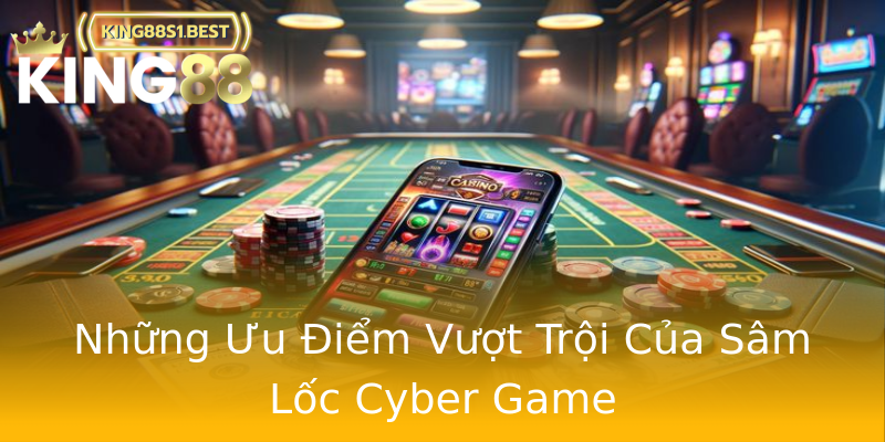 Những Ưu Điểm Vượt Trội Của Sâm Lốc Cyber Game Những Ưu Điểm Vượt Trội Của Sâm Lốc Cyber Game