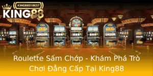 Roulette Sam Chop Kham Pha Tro Choi Ang Cap Tai King88