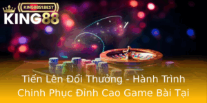 Tien Len Oi Thuong Hanh Trinh Chinh Phuc Inh Cao Game Bai Tai King88
