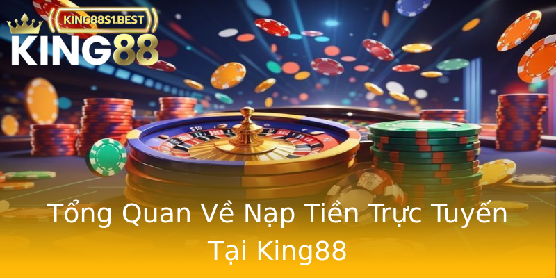 Tổng Quan Về Nạp Tiền Trực Tuyến Tại King88 Tổng Quan Về Nạp Tiền Trực Tuyến Tại King88